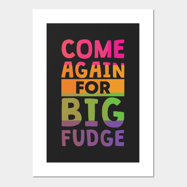 Come Again for Big Fudge Himym Posters and Art Prints TeePublic
